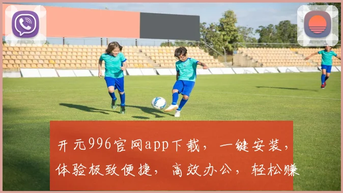 开元996官网app下载，一键安装，体验极致便捷，高效办公，轻松赚钱，三步搞定