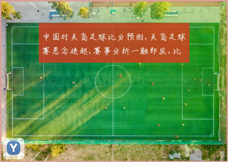 中国对关岛足球比分预测,关岛足球赛悬念迭起,赛事分析一触即发,比分揭晓谁主沉浮