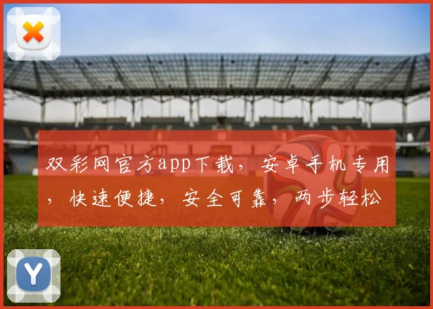 双彩网官方app下载，安卓手机专用，快速便捷，安全可靠，两步轻松拥有